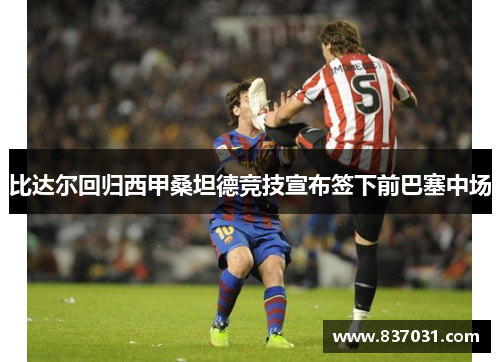 比达尔回归西甲桑坦德竞技宣布签下前巴塞中场