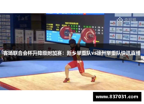 客场联合会杯升降级附加赛：新乡举重队vs徐州举重队快讯直播