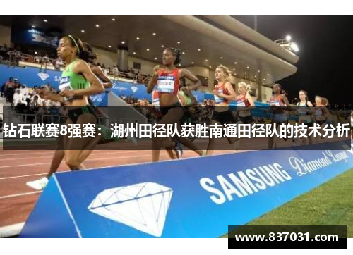 钻石联赛8强赛：湖州田径队获胜南通田径队的技术分析
